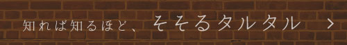 知れば知るほどそそるタルタル