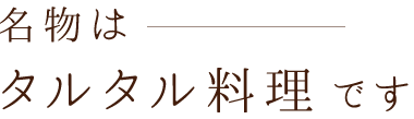 名物はタルタル料理です